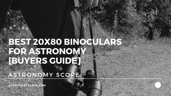 Best 20x80 Binoculars For Astronomy [Buyers Guide]