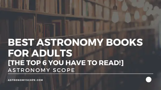 Best Astronomy Books For Adults [The Top 6 You Have To Read!]